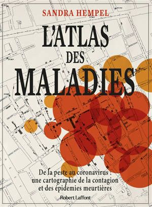 L'atlas des maladies : de la peste au coronavirus : une cartographie de la contagion et des épidémies meurtrières