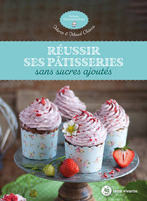 Réussir ses pâtisseries : sans sucres ajoutés
