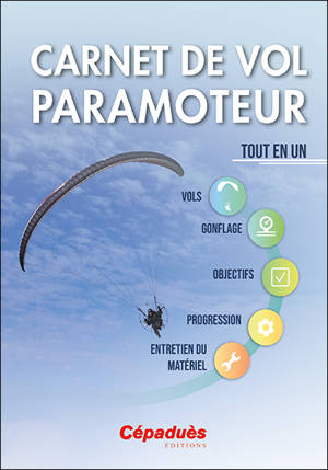Carnet de vol paramoteur : tout en un : vols, gonflage, objectifs, progression, entretien du matériel