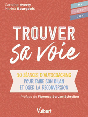 Trouver sa voie : 10 séances d'autocoaching pour faire son bilan et oser la reconversion