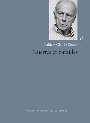Cahiers Claude Simon. n° 16, Guerres et batailles