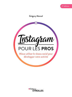 Instagram pour les pros : mieux utiliser le réseau social pour développer votre activité