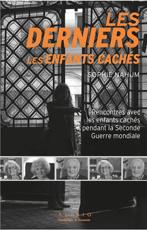 Les derniers. Les derniers enfants cachés : rencontres avec les enfants cachés pendant la Seconde Guerre mondiale