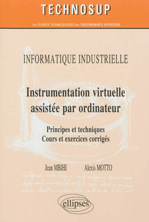 Informatique industrielle : instrumentation virtuelle assistée par ordinateur : principes et techniques : cours et exercices corrigés, niveau C