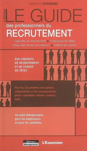 Le guide des professionnels du recrutement : cabinets de recrutement, chasseurs de têtes, sites Internet de recrutement, intérim de cadres