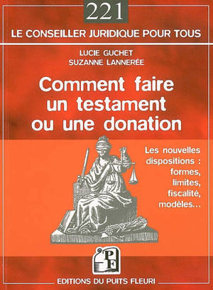 Comment faire un testament ou une donation : les nouvelles dispositions, formes, limites, fiscalité, modèles...