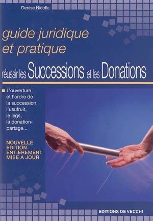 Réussir les successions et les donations : guide juridique et pratique : l'ouverture et l'ordre de la succession, l'usufruit, le legs, la donation-partage...