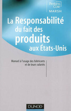 La responsabilité du fait des produits aux Etats-Unis : manuel à l'usage des fabricants et de leurs salariés