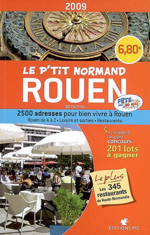 Le P'tit Normand Rouen 2009 : 2.500 adresses pour bien vivre à Rouen : Rouen de A à Z, loisirs et sorties, restaurants