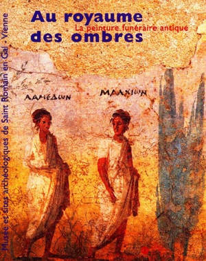 Au royaume des ombres : la peinture funéraire antique, IVe siècle av. J.-C. VIe siècle ap. J.-C., exposition Musée archéologique de Saint-Romain-en-Gal, 8 oct. 1998-15 janv. 1999