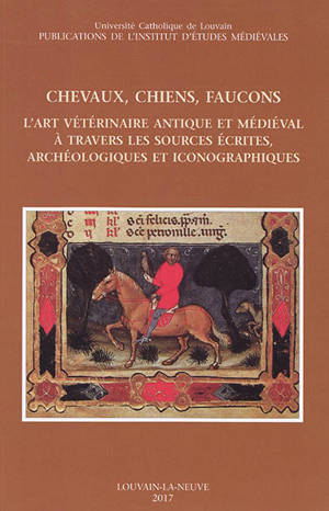 Chevaux, chiens, faucons : l'art vétérinaire antique et médiéval à travers les sources écrites, archéologiques et iconographiques