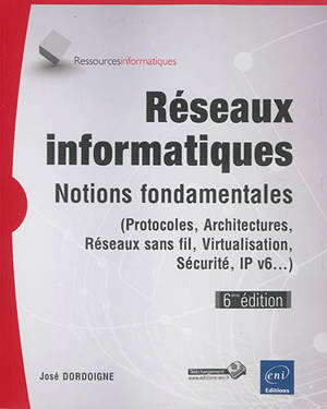 Réseaux informatiques : notions fondamentales (protocoles, architectures, réseaux sans fil, virtualisation, sécurité, IP v6...)