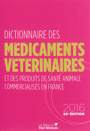 Dictionnaire des médicaments vétérinaires et des produits de santé animale commercialisés en France : 2016
