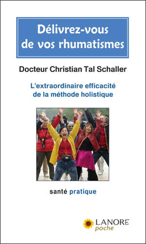 Délivrez-vous de vos rhumatismes : l'extraordinaire efficacité de la méthode holistique