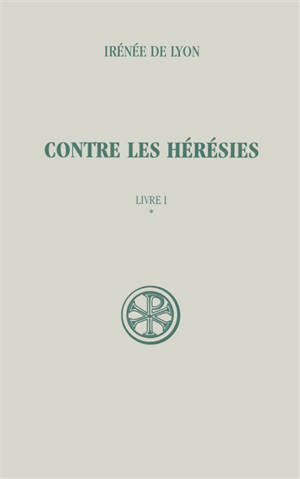 Contre les hérésies. Vol. 1-1. Livre I : introduction, notes justificatives, tables