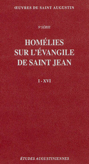 Oeuvres de saint Augustin. Vol. 71. Homélies sur l'Evangile de saint Jean, I-XVI