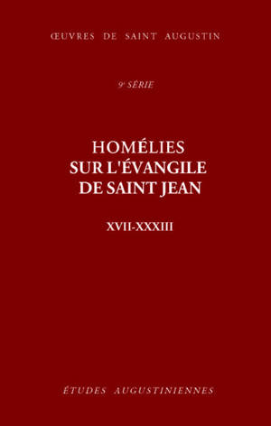 Oeuvres de saint Augustin. Vol. 72. Homélies sur l'Evangile de saint Jean, XVII-XXXIII