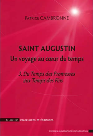 Saint Augustin : un voyage au coeur du temps. Vol. 3. Du temps des promesses aux temps des fins : une introduction à La cité de Dieu, XVI, XII-XXII
