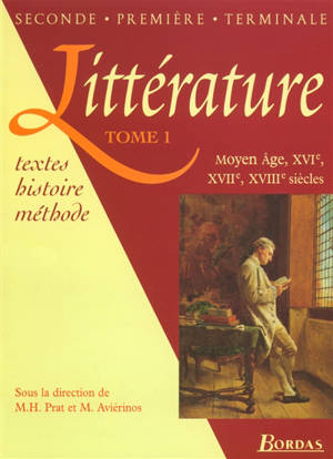 Littérature, 2de, 1res, terminales : textes, histoire, méthodes. Vol. 1. Moyen-Age, XVIe, XVIIe, XVIIIe siècles