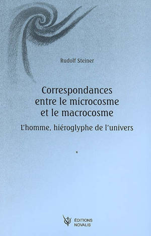 Correspondances entre le microcosme et le macrocosme : l'homme, hiéroglyphe de l'Univers : GA 201, 16 conférences faites à Dornach entre le 9 avril et le 16 mai 1920