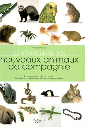 Le grand livre des nouveaux animaux de compagnie : rongeurs, reptiles, poissons, oiseaux... Habitudes et comportements, soins, protection des espèces
