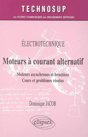 Electrotechnique, moteurs à courant alternatif : moteurs asynchrones et brushless : cours et problèmes résolus