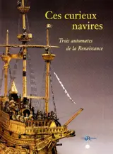 Ces curieux navires, trois automates de la Renaissance : exposition, Musée national de la Renaissance, Ecouen, 22 sept. 1999-5 janv. 2000