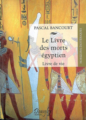 Le livre des morts égyptien : livre de vie