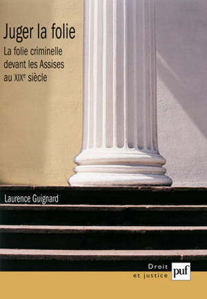 Juger la folie : la folie criminelle devant les assises au XIXe siècle