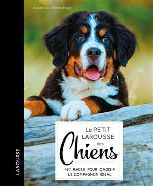 Le Petit Larousse Des Chiens Choisir Connaître Comprendre Soigner 420 Races Pour Choisir Le Compagnon Idéal
