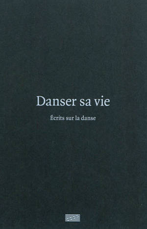 Danser sa vie : écrits sur la danse
