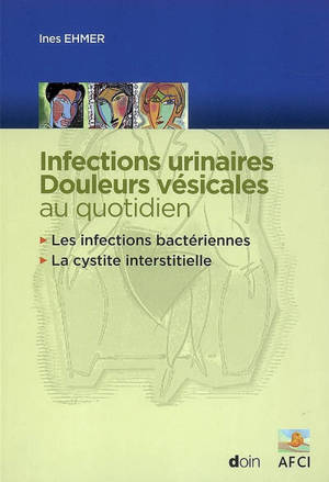 Infections urinaires, douleurs vésicales au quotidien : les infections bactériennes, la cystite interstitielle