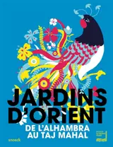 Jardins d'Orient : de l'Alhambra au Taj Mahal