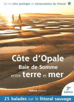 Côte d'Opale, baie de Somme, entre terre et mer : 25 balades sur les sites du Conservatoire du littoral