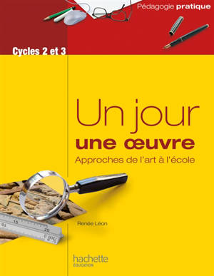Un jour, une oeuvre : approches de l'art à l'école : cycles 2 et 3