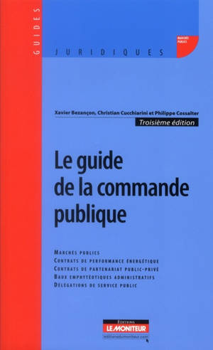Le guide de la commande publique : marchés publics, contrats de partenariat public-privé, délégations de service public