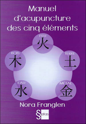 Manuel d'acupuncture des cinq éléments : guide pour la pratique de l'acupuncture des cinq éléments