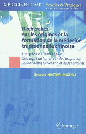 Recherches sur les origines et la formation de la médecine traditionnelle chinoise : un guide de référence du Classique de l'intérieur de l'empereur jaune, Huang Di nei jing et de ses origines