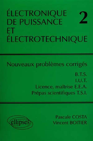 Electronique de puissance et électrotechnique : BTS, IUT, licence, maîtrise, EEA, prépas scientifiques, TSI. Vol. 2. Nouveaux problèmes corrigés