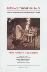 Présence d'André Malraux, n° 13. André Malraux et le colonialisme. Malraux au Vietnam : initiation et confirmation d'un engagement politique : interventions au colloque Singapore conference, les 20, 21, 22 mai 2015