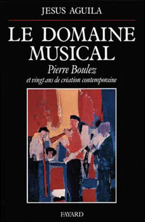 Le Domaine musical : Pierre Boulez et vingt ans de création contemporaine