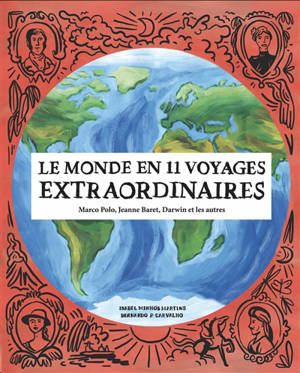 Le monde en 11 voyages extraordinaires : Marco Polo, Jeanne Baret, Darwin et les autres