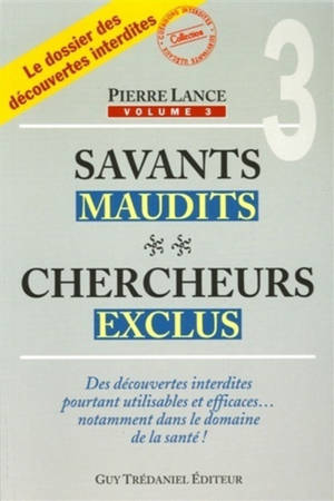 Savants maudits, chercheurs exclus : le dossier des découvertes interdites. Vol. 3