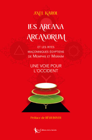 Les arcana arcanorum : et les rites maçonniques égyptiens de Memphis et Misraïm : une voie pour l'Occident