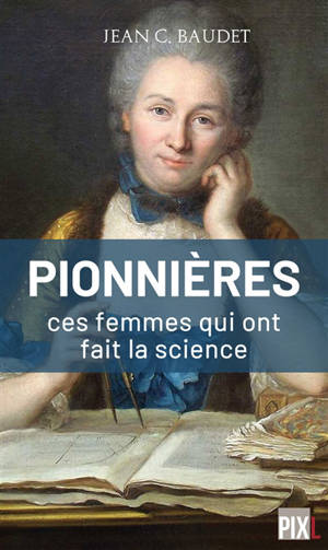 Pionnières : ces femmes qui ont fait la science