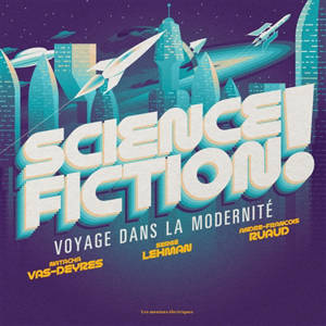 Science-fiction ! : voyage dans la modernité