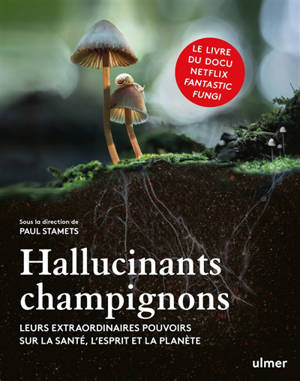 Hallucinants champignons : leurs extraordinaires pouvoirs sur la santé, l'esprit et la planète