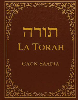 La Torah relue, revue et corrigée, par le rabbin Saadia Gaon (892-942) : Les cinq premiers livres de la Bible hébraïque en édition complète et intégrale