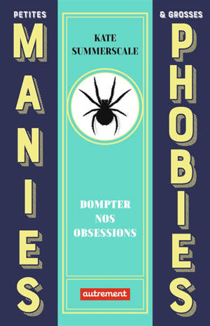 Petites manies & grosses phobies : dompter nos obsessions