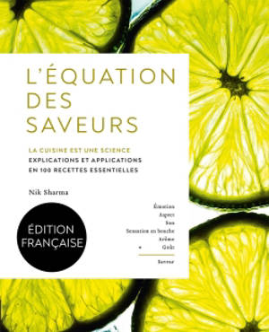 L'équation des saveurs : la cuisine est une science : explications et applications en 100 recettes essentielles